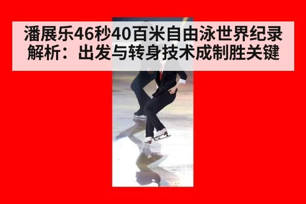 潘展乐46秒40百米自由泳世界纪录解析：出发与转身技术成制胜关键