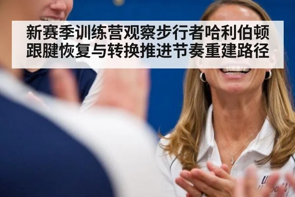 新赛季训练营观察步行者哈利伯顿跟腱恢复与转换推进节奏重建路径
